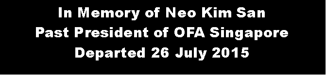 Text Box: In Memory of Neo Kim SanPast President of OFA SingaporeDeparted 26 July 2015